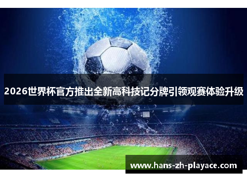 2026世界杯官方推出全新高科技记分牌引领观赛体验升级