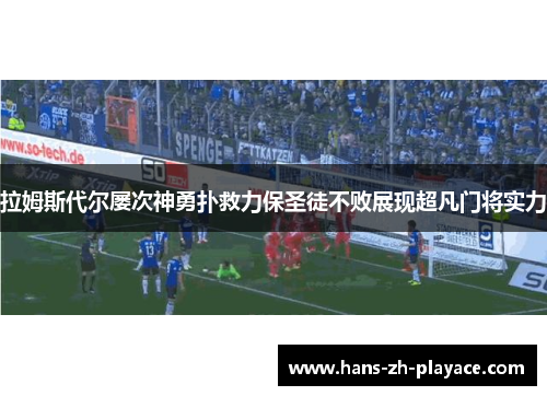 拉姆斯代尔屡次神勇扑救力保圣徒不败展现超凡门将实力