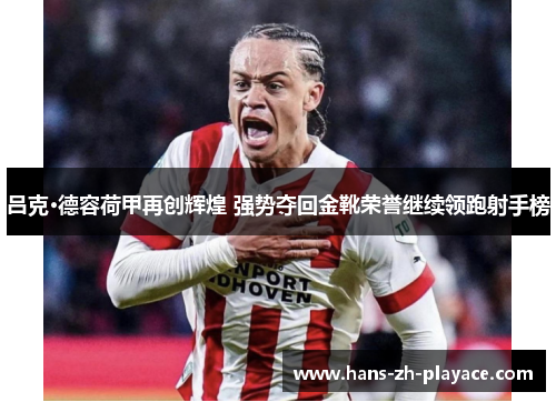 吕克·德容荷甲再创辉煌 强势夺回金靴荣誉继续领跑射手榜 吕克·德容荷甲再创辉煌 强势夺回金靴荣誉继续领跑射手榜