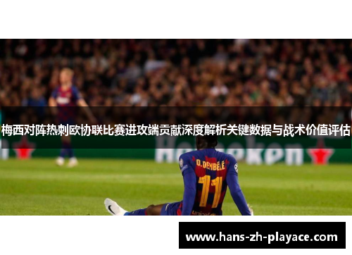 梅西对阵热刺欧协联比赛进攻端贡献深度解析关键数据与战术价值评估