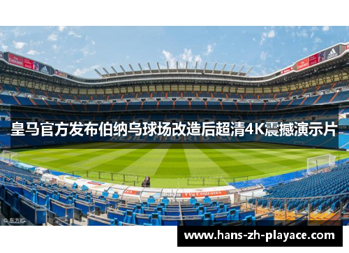 皇马官方发布伯纳乌球场改造后超清4K震撼演示片