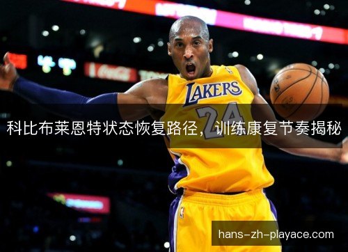 科比布莱恩特状态恢复路径，训练康复节奏揭秘